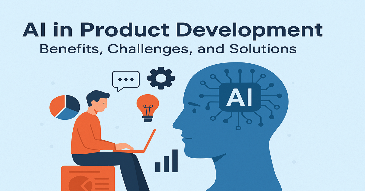 AI in Product Development: Benefits, Challenges, and Solutions